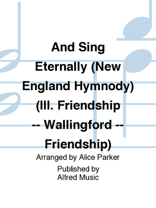 And Sing Eternally (New England Hymnody) (III. Friendship -- Wallingford -- Friendship)
