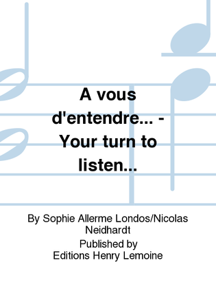 A vous d'entendre... - Your turn to listen...