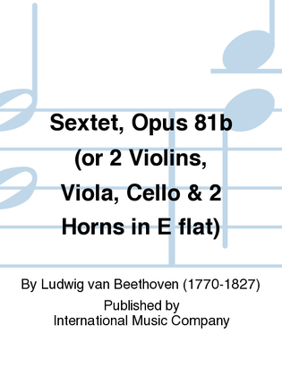 Book cover for Sextet, Opus 81B For Two Violins, Two Violas & Two Cellos (Or 2 Violins, Viola, Cello & 2 Horns In E Flat)