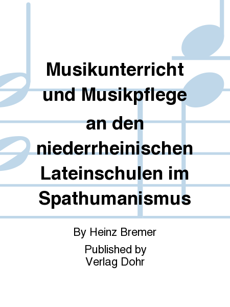 Musikunterricht und Musikpflege an den niederrheinischen Lateinschulen im Späthumanismus (1570-1700)