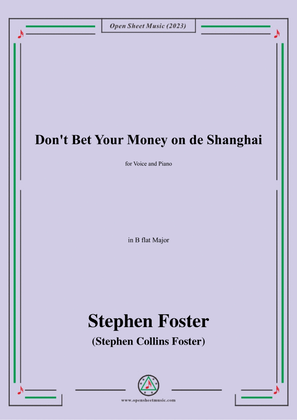 Book cover for S. Foster-Don't Bet Your Money on de Shanghai,in B flat Major