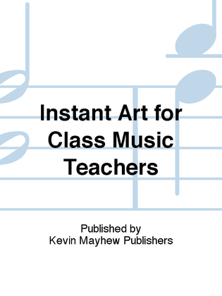 Instant Art for Class Music Teachers