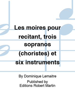 Les moires pour recitant, trois sopranos (choristes) et six instruments