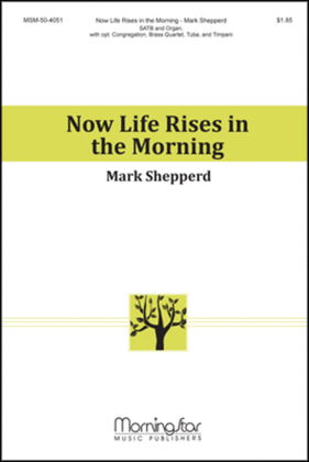 Book cover for Now Life Rises in the Morning (Choral Score)