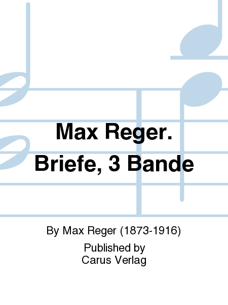 Max Reger. Briefe, 3 Bande