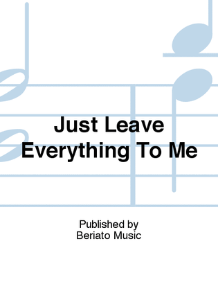 Just Leave Everything To Me
