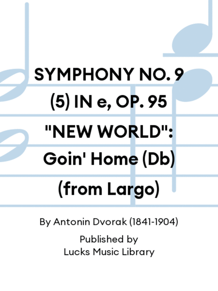 SYMPHONY NO. 9 (5) IN e, OP. 95 "NEW WORLD": Goin' Home (Db) (from Largo)