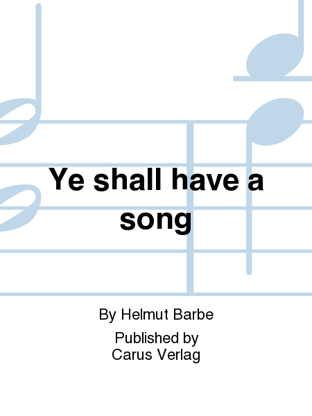 Ye shall have a song (Ye shall have a song (Ihr werdet singen))