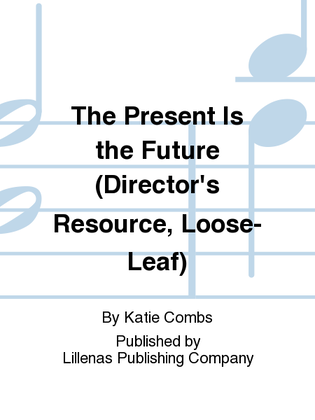 The Present Is the Future (Director's Resource, Loose-Leaf)