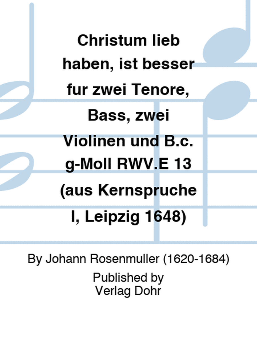 Christum lieb haben, ist besser für zwei Tenöre, Bass, zwei Violinen und B.c. g-Moll RWV.E 13 (aus Kernsprüche I, Leipzig 1648)