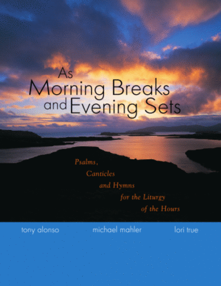 As Morning Breaks and Evening Sets: Psalms, Canticles and Hymns for hte Liturgy of the Hours