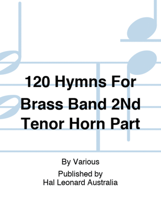 Book cover for 120 Hymns For Brass Band 2Nd Tenor Horn Part