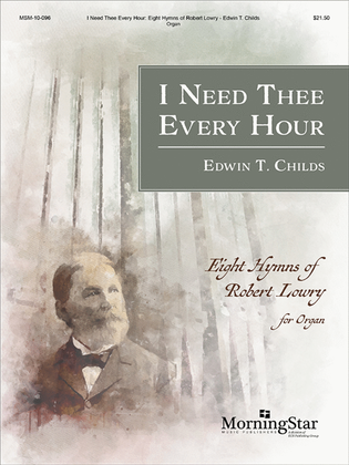 Book cover for I Need Thee Every Hour: Eight Hymns of Robert Lowry