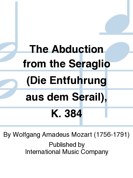 The Abduction from the Seraglio (Die Entf!hrung aus dem Serail), K. 384, Opera. German with English version by MORTON SIEGEL