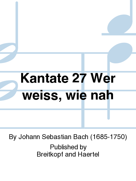 Cantata BWV 27 "Who knows when life