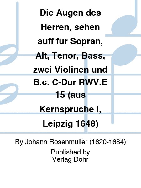 Die Augen des Herren, sehen auff für Sopran, Alt, Tenor, Bass, zwei Violinen und B.c. C-Dur RWV.E 15 (aus Kernsprüche I, Leipzig 1648)