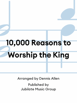 10,000 Reasons to Worship the King