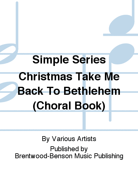 Simple Series Christmas Take Me Back To Bethlehem (Choral Book)