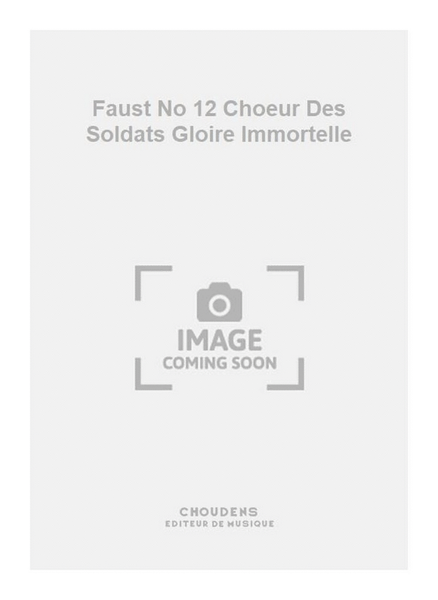 Faust No 12 Choeur Des Soldats Gloire Immortelle