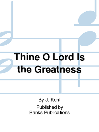 Thine O Lord Is the Greatness