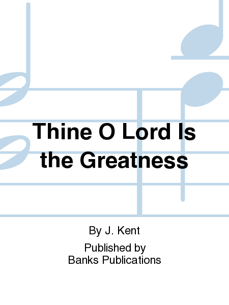 Thine O Lord Is the Greatness