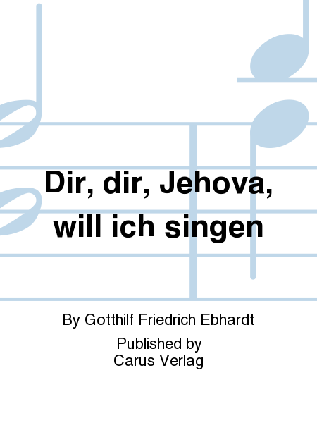 Dir, dir, Jehova, will ich singen