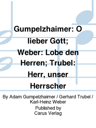 Gumpelzhaimer: O lieber Gott; Weber: Lobe den Herren; Trubel: Herr, unser Herrscher