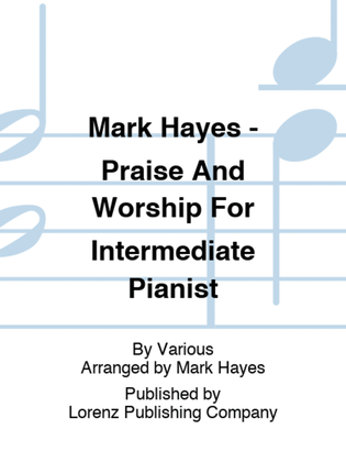 Book cover for Mark Hayes - Praise And Worship For Intermediate Pianist