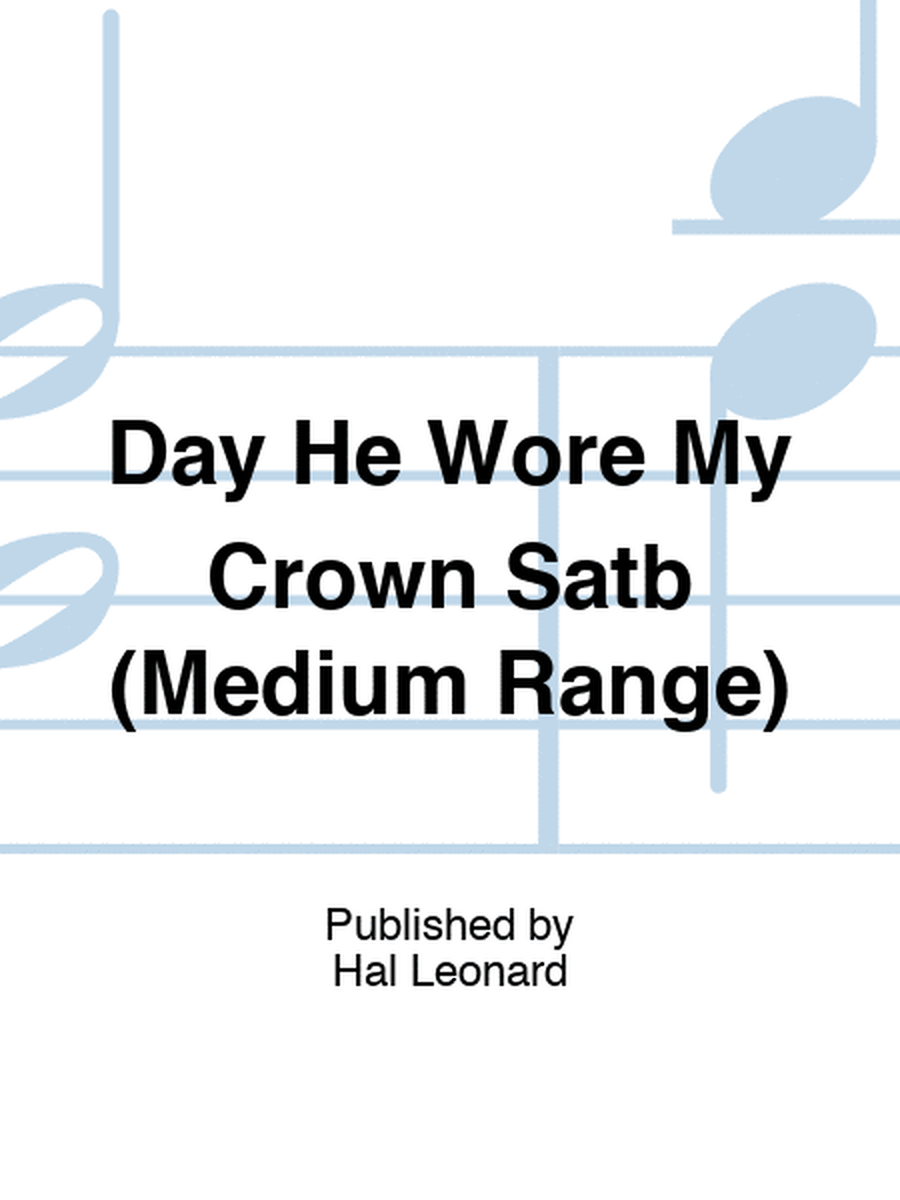 Day He Wore My Crown Satb (Medium Range)