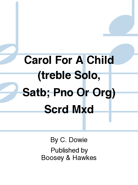 Carol For A Child (treble Solo, Satb; Pno Or Org) Scrd Mxd