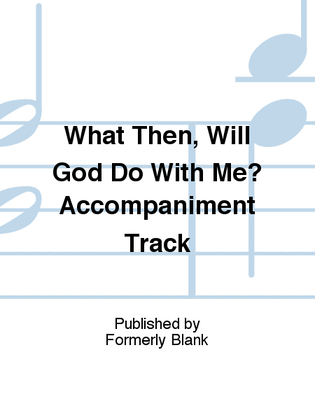 What Then, Will God Do With Me? Accompaniment Track