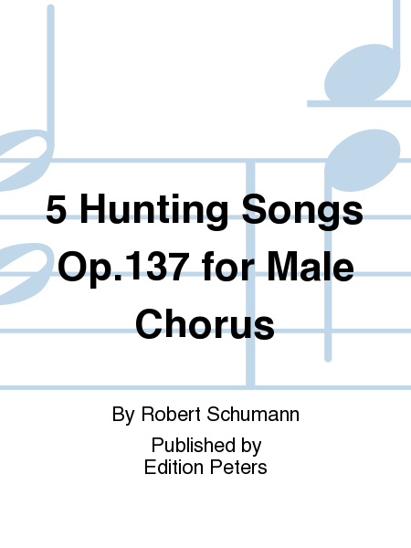 5 Hunting Songs Op.137 for Male Chorus