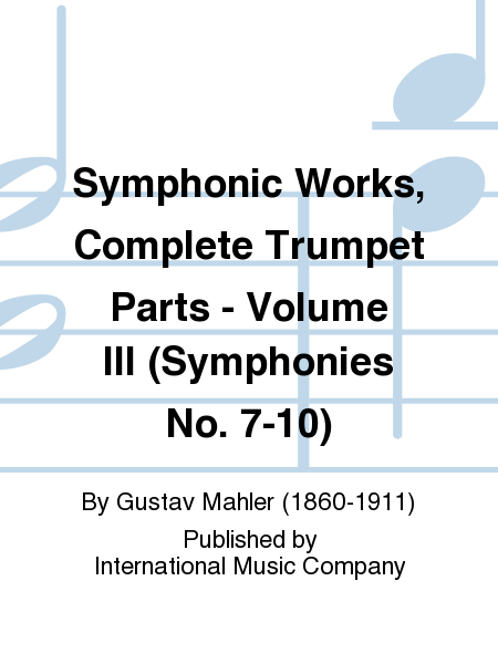 Symphonic Works, Complete Trumpet Parts - Volume III (Symphonies No. 7-10)