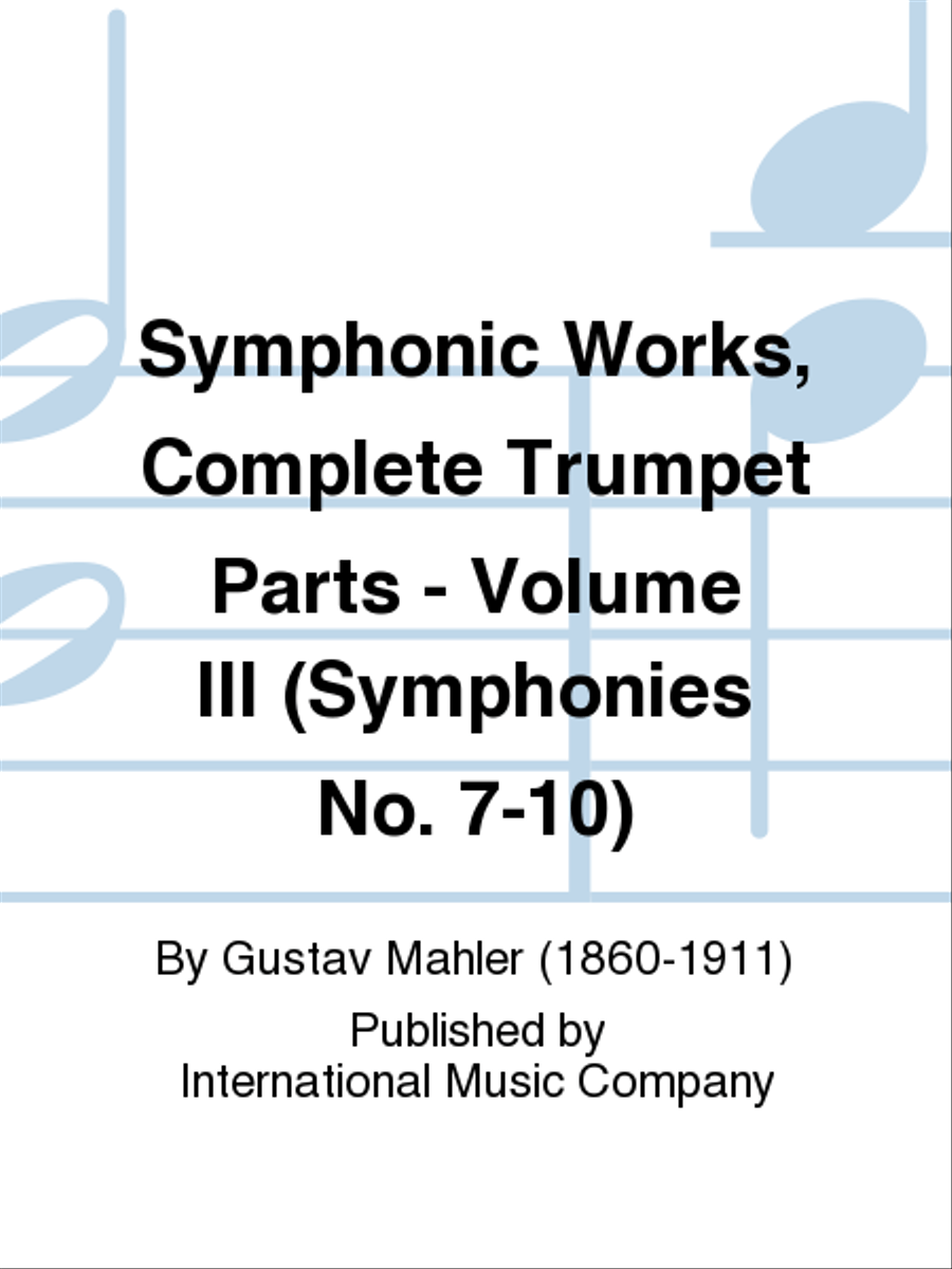 Symphonic Works, Complete Trumpet Parts - Volume III (Symphonies No. 7-10)