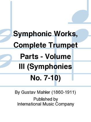 Book cover for Symphonic Works, Complete Trumpet Parts - Volume III (Symphonies No. 7-10)
