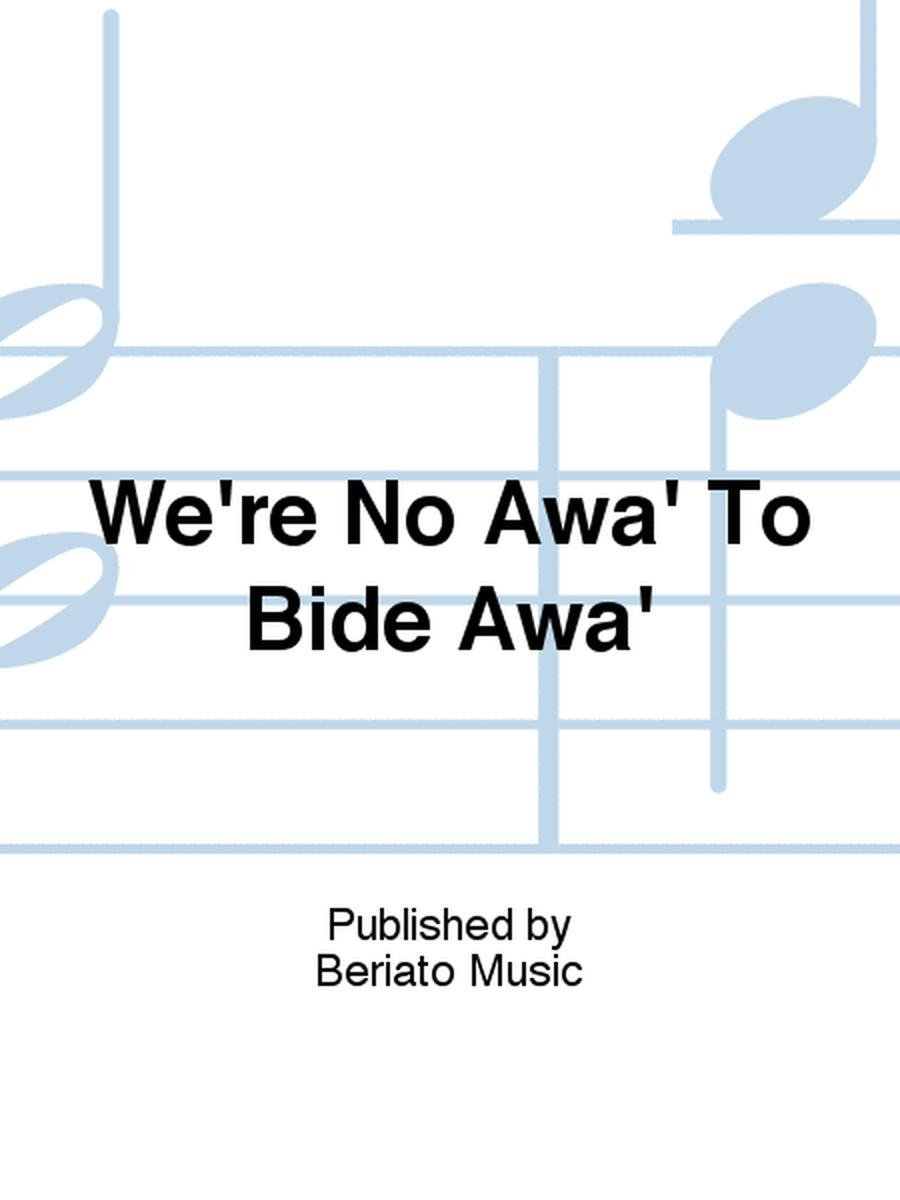 We're No Awa' To Bide Awa'