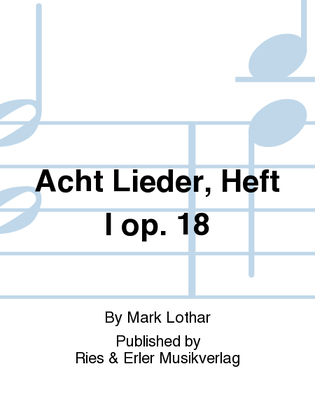 Acht Lieder, Heft I Op. 18