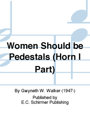 Songs for Women's Voices: 1. Women Should Be Pedestals (Horn I Part)