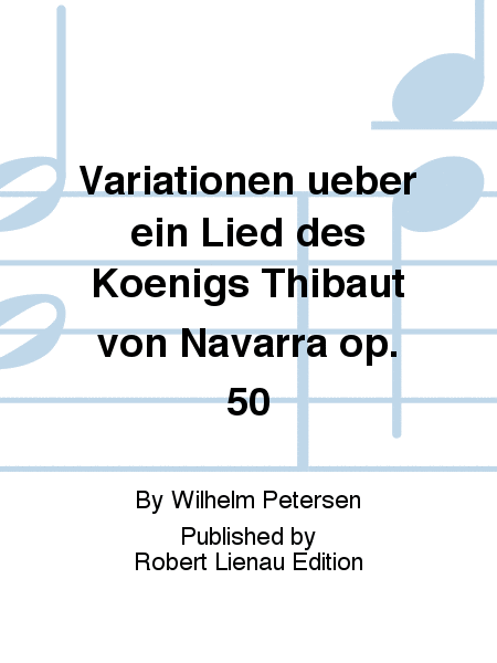 Variationen über ein Lied des Königs Thibaut von Navarra Op. 50