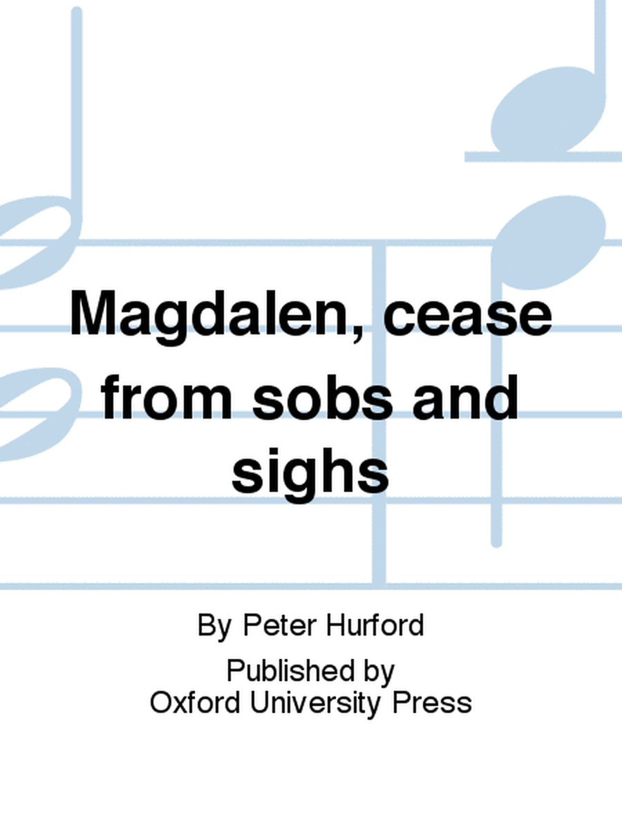 Magdalen, cease from sobs and sighs