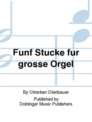 Funf Stucke fur grosse Orgel