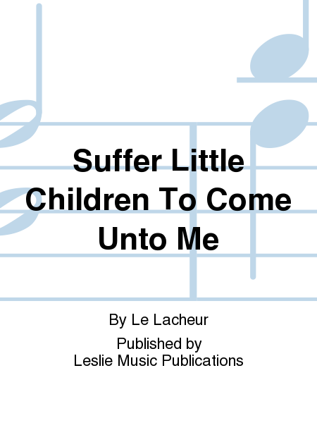 Suffer Little Children To Come Unto Me