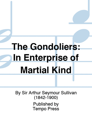 GONDOLIERS, THE: In Enterprise of Martial Kind