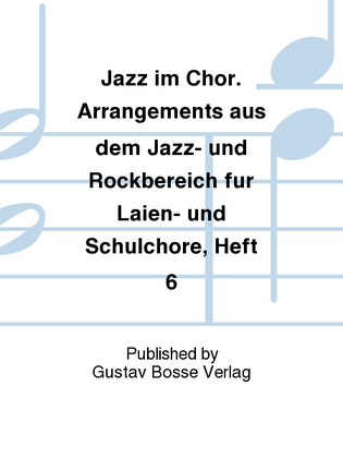 Jazz im Chor. Arrangements aus dem Jazz- und Rockbereich für Laien- und Schulchöre, Heft 6