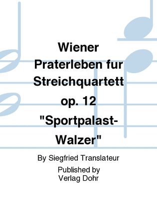 Wiener Praterleben op. 12 "Sportpalast-Walzer" (für Streichquartett)