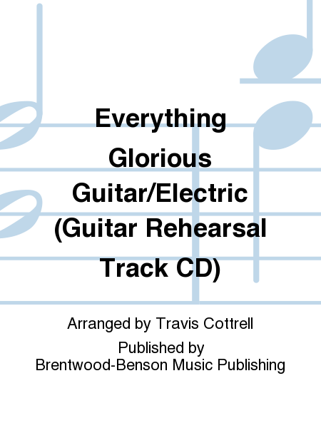 Everything Glorious Guitar/Electric (Guitar Rehearsal Track CD)