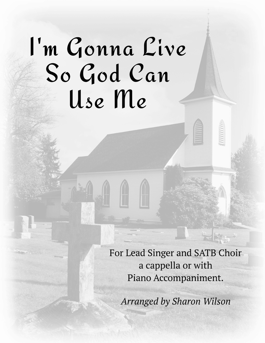 I'm Gonna Live So God Can Use Me (for Lead and SATB Choir A Cappella or with Piano Accompaniment) 4-Part scores gallery preview page 1