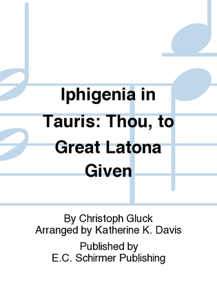 Iphigenia in Tauris: Thou, to Great Latona Given