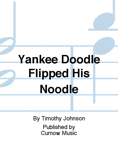 Yankee Doodle Flipped His Noodle