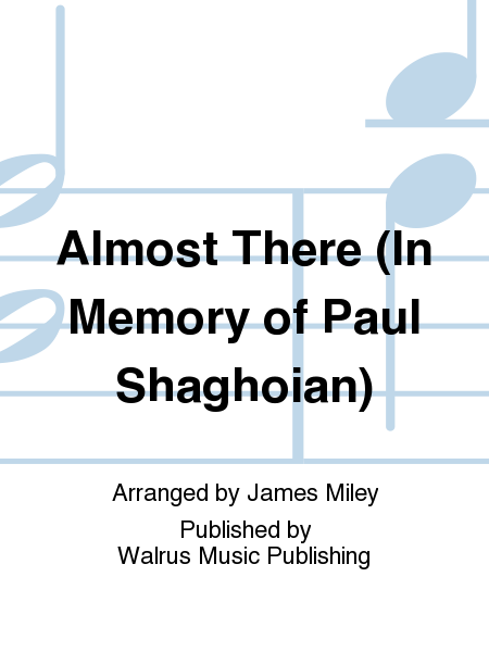 Almost There (In Memory of Paul Shaghoian)